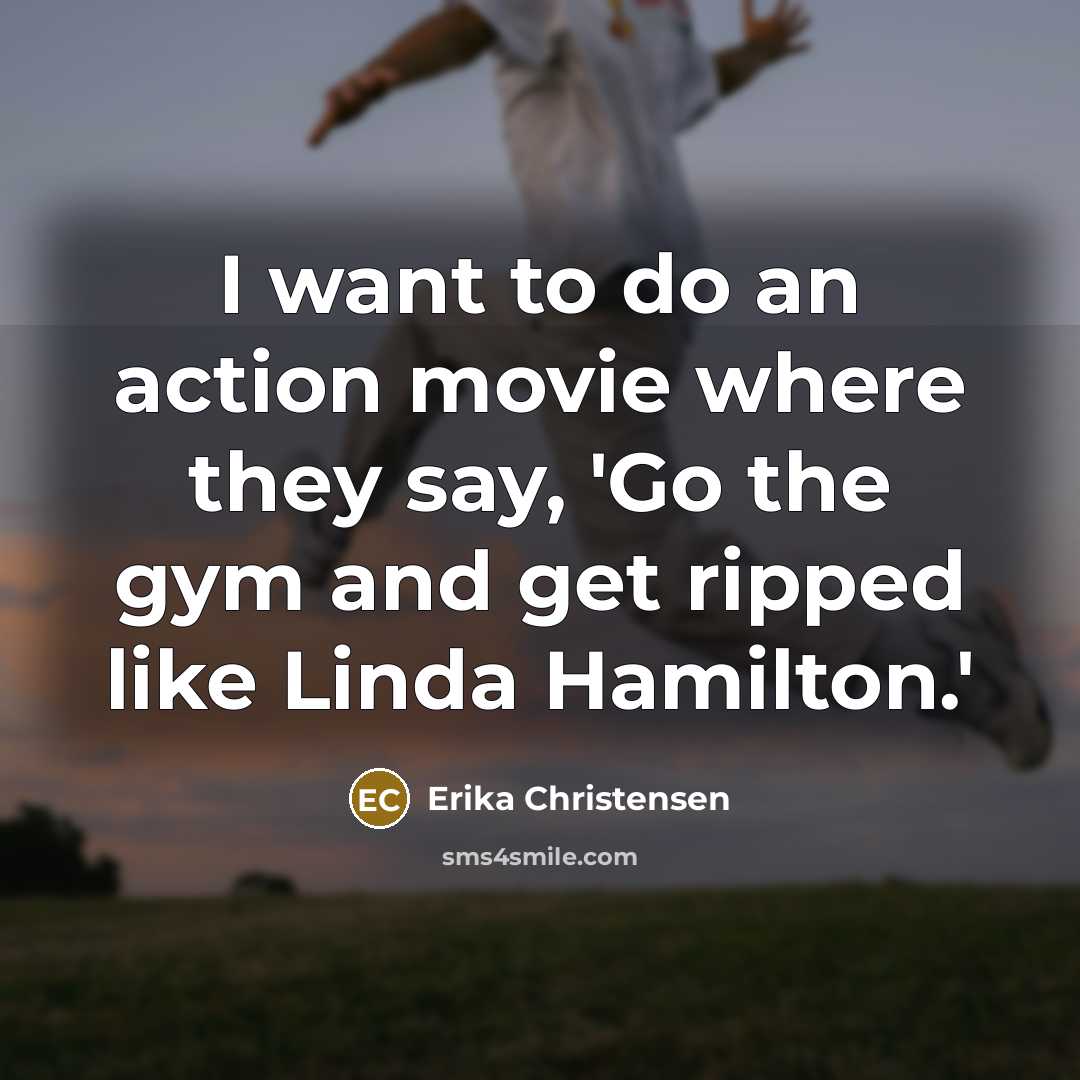 “I want to do an action movie where they say,…” quote by Erika Christensen