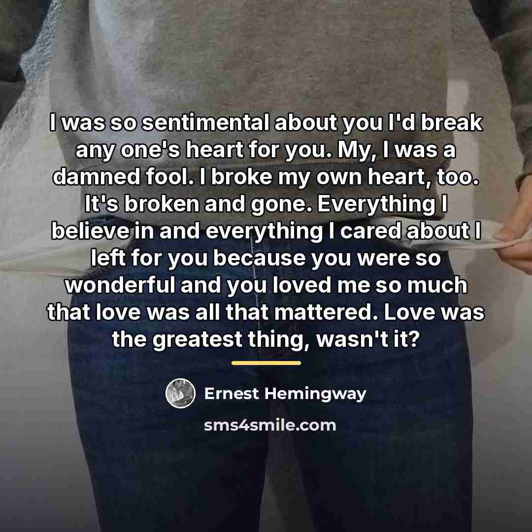 “I was so sentimental about you I'd break any one's…” quote by Ernest Hemingway