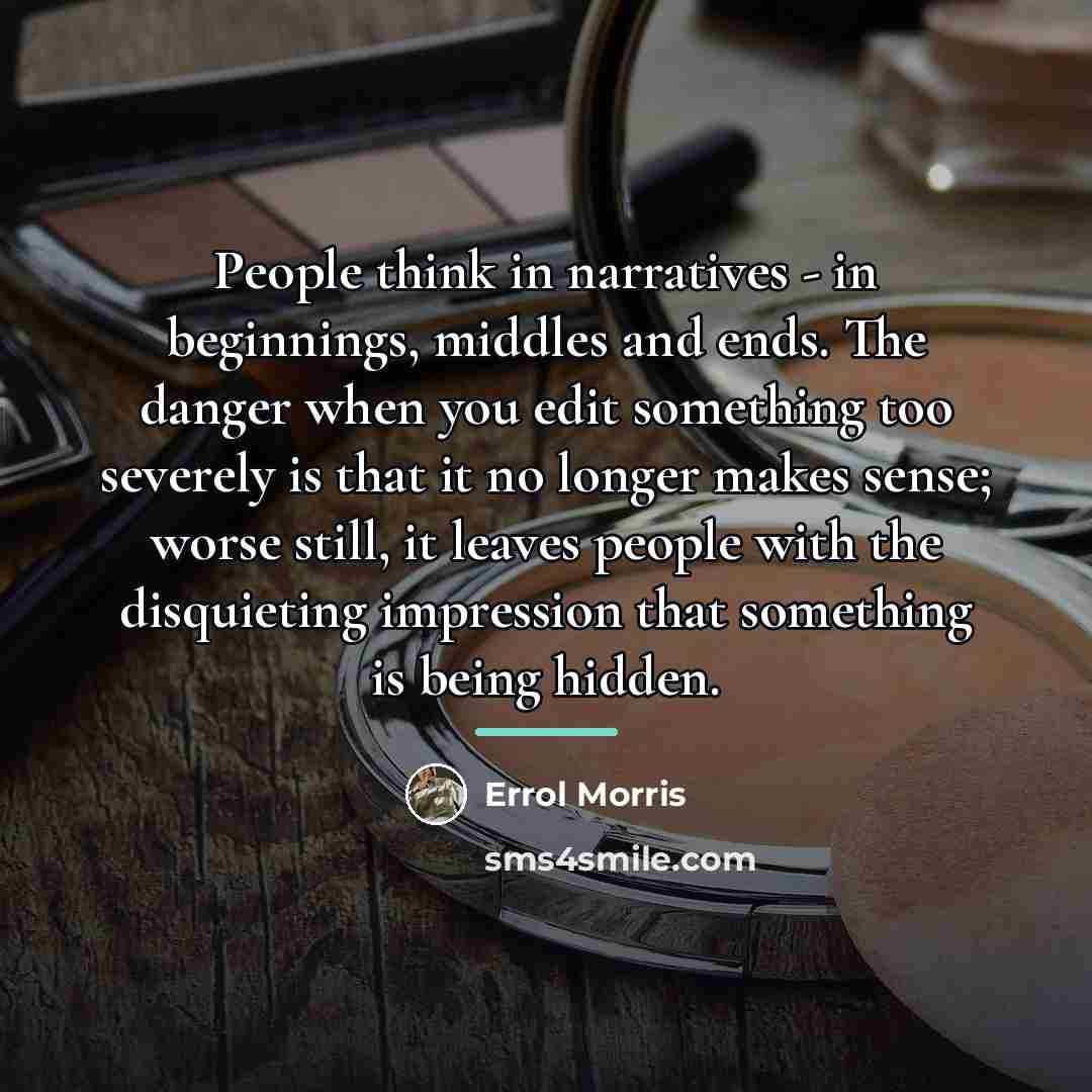 “People think in narratives - in beginnings, middles and ends.…” quote by Errol Morris