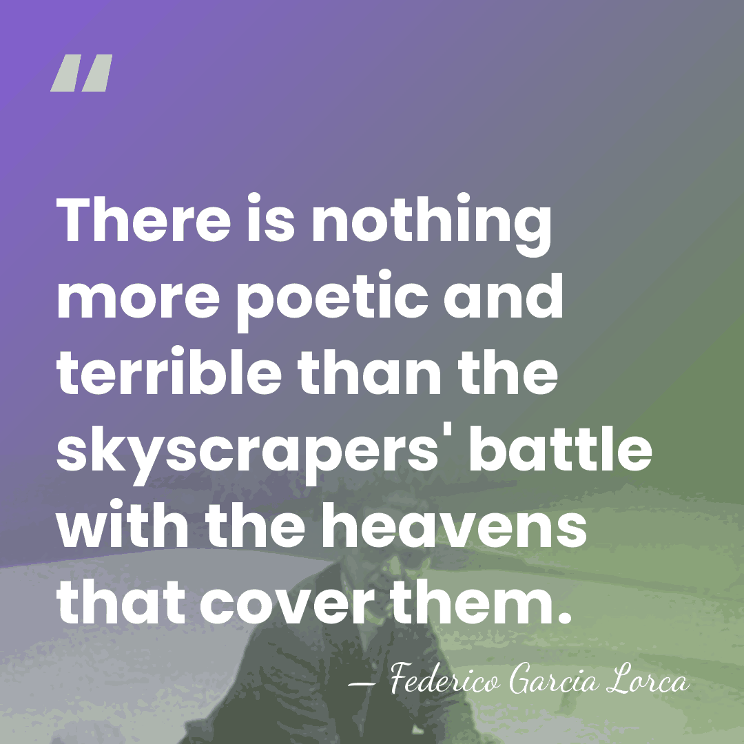 There is nothing more poetic and terrible than the skyscrapers' battle with&hellip; - Federico García Lorca