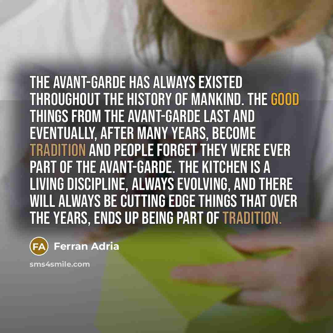 “The avant-garde has always existed throughout the history of mankind.…” quote by Ferran Adria