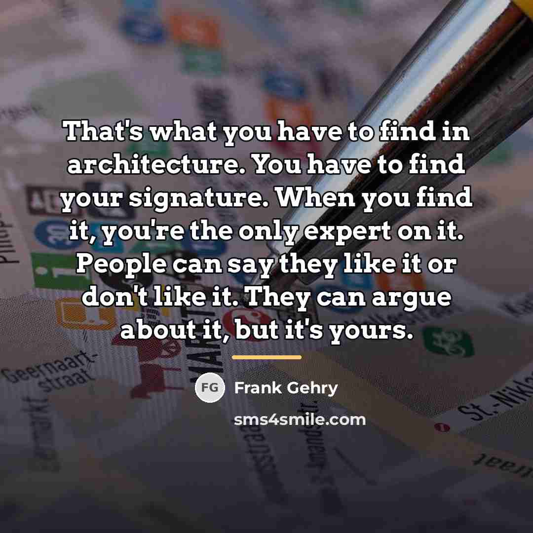 “That's what you have to find in architecture. You have…” quote by Frank Gehry