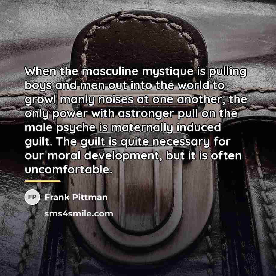 “When the masculine mystique is pulling boys and men out…” quote by Frank Pittman