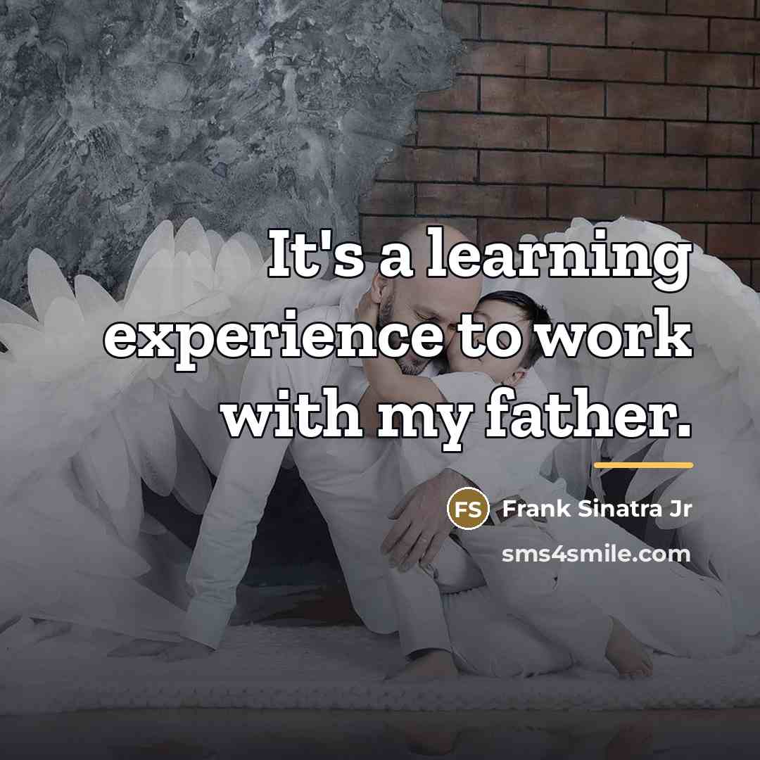 “It's a learning experience to work with my father.…” quote by Frank Sinatra Jr