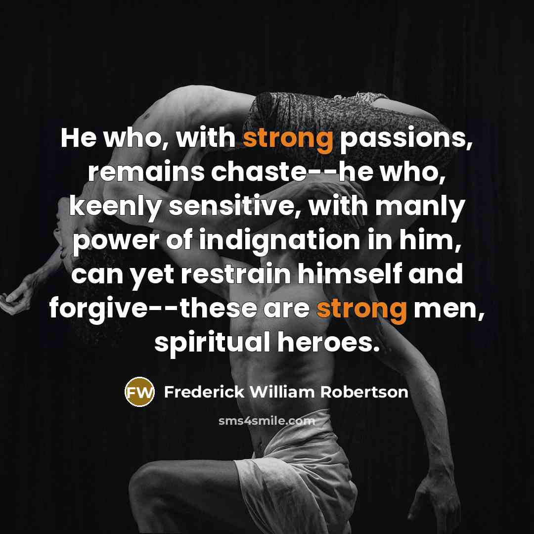“He who, with strong passions, remains chaste--he who, keenly sensitive,…” quote by Frederick William Robertson