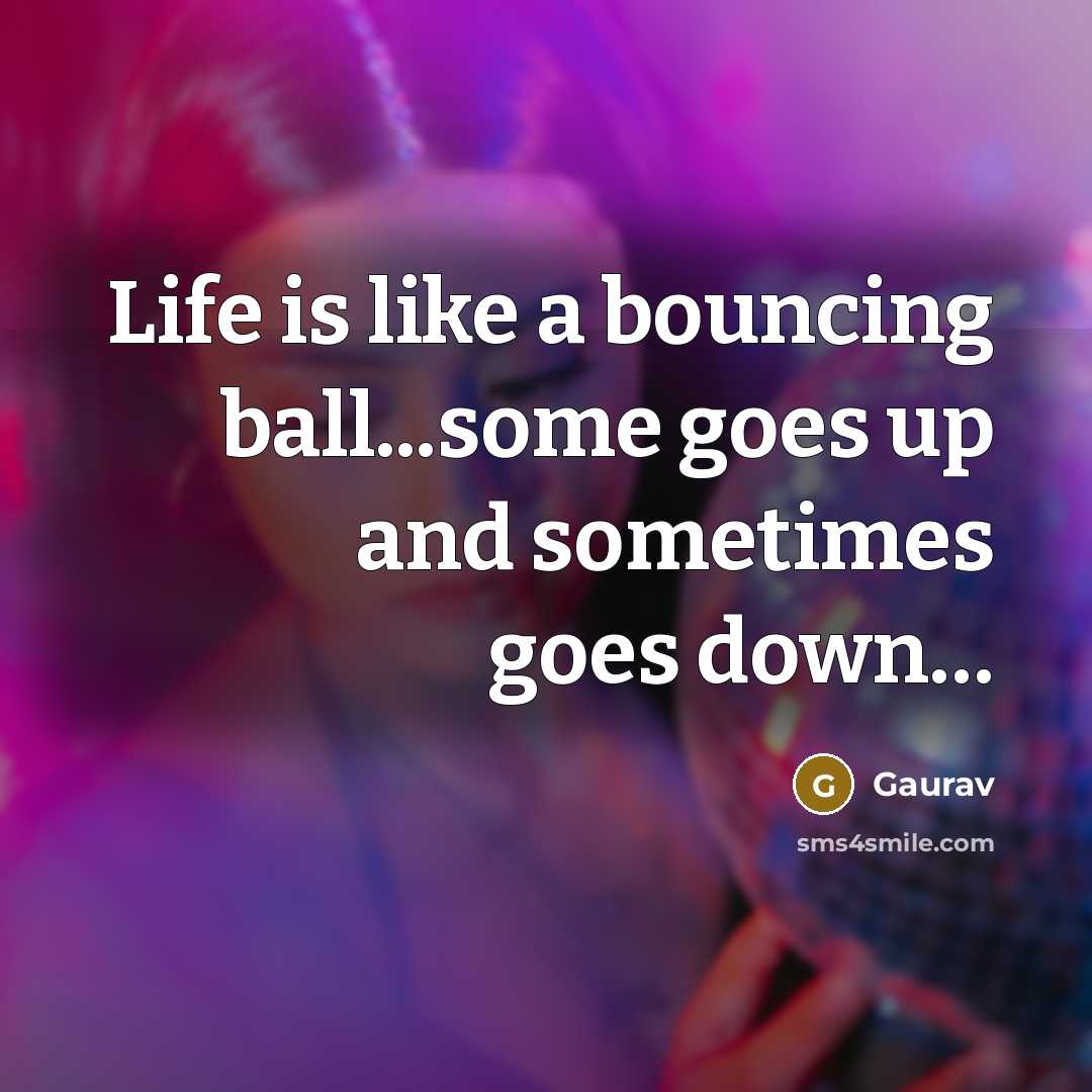 “Life is like a bouncing ball...some goes up and sometimes goes down…” quote by Gaurav