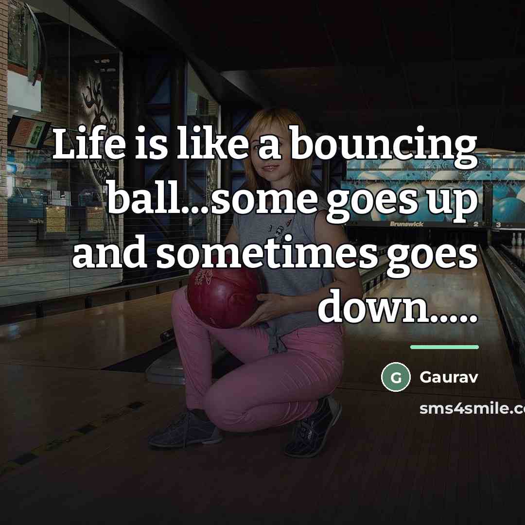 “Life is like a bouncing ball...some goes up and sometimes…” quote by Gaurav