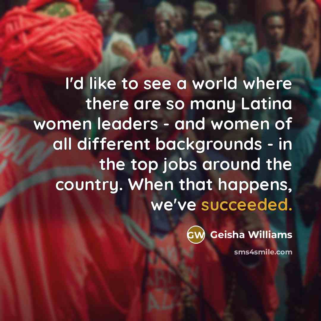 “I'd like to see a world where there are so…” quote by Geisha Williams