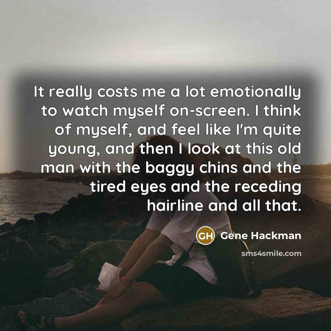 “It really costs me a lot emotionally to watch myself…” quote by Gene Hackman