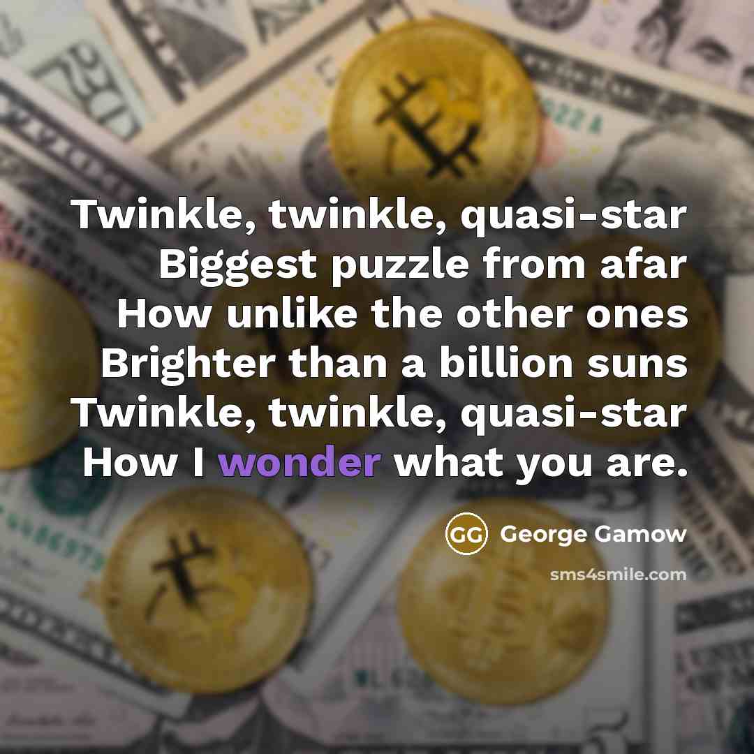 “Twinkle, twinkle, quasi-star Biggest puzzle from afar How unlike the…” quote by George Gamow