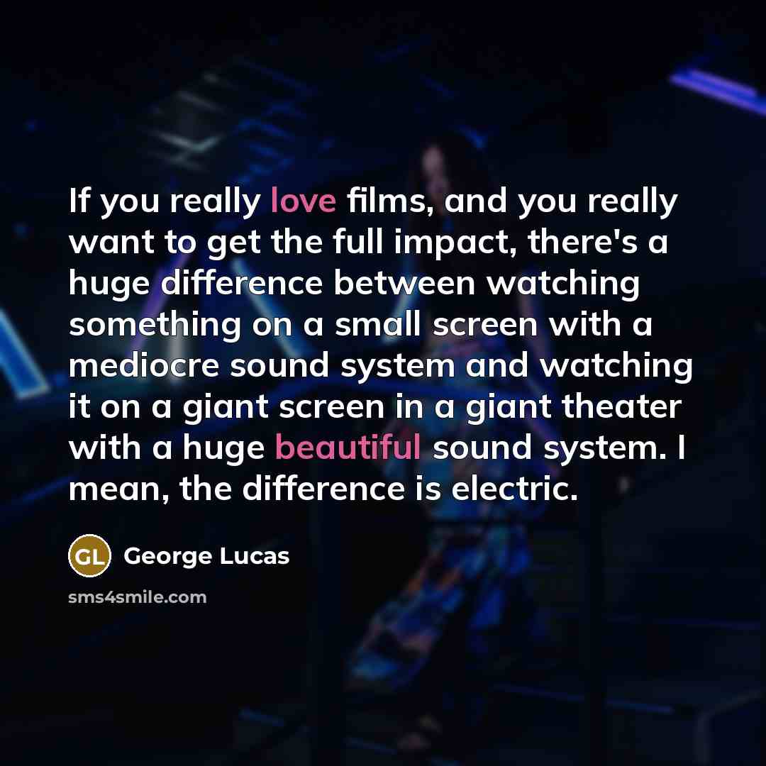 “If you really love films, and you really want to…” quote by George Lucas