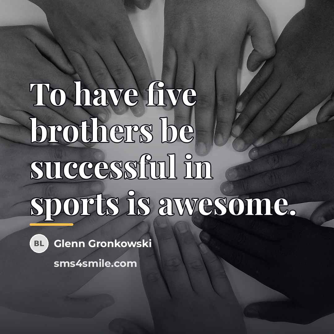 “To have five brothers be successful in sports is awesome.…” quote by Glenn Gronkowski