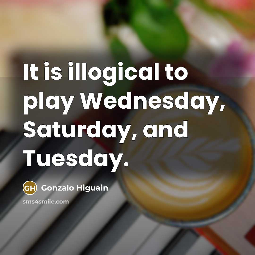“It is illogical to play Wednesday, Saturday, and Tuesday.…” quote by Gonzalo Higuain