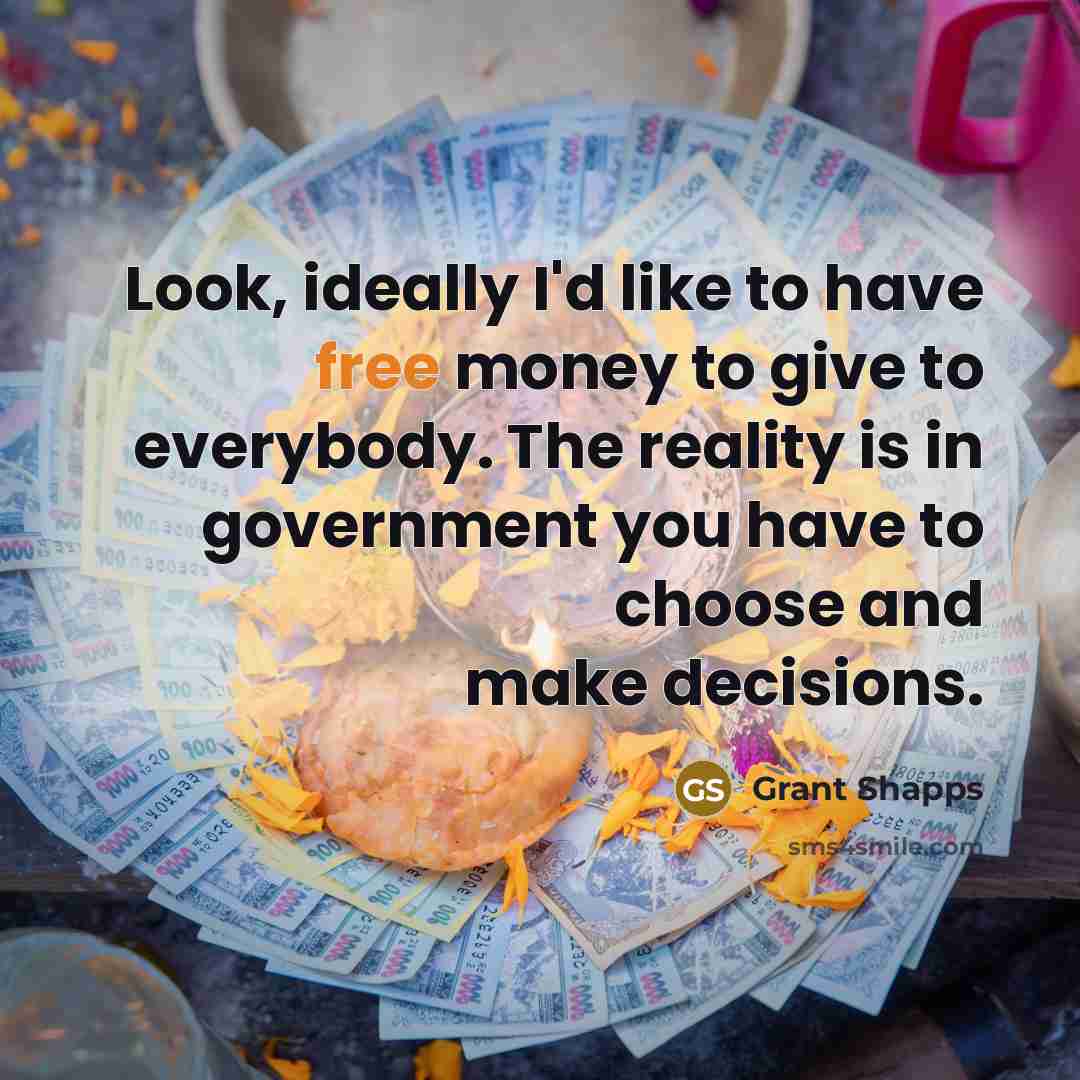 “Look, ideally I'd like to have free money to give…” quote by Grant Shapps