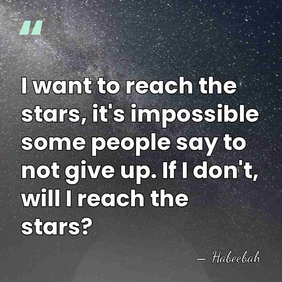 I want to reach the stars, it's impossible some people say to&hellip; - Habeebah