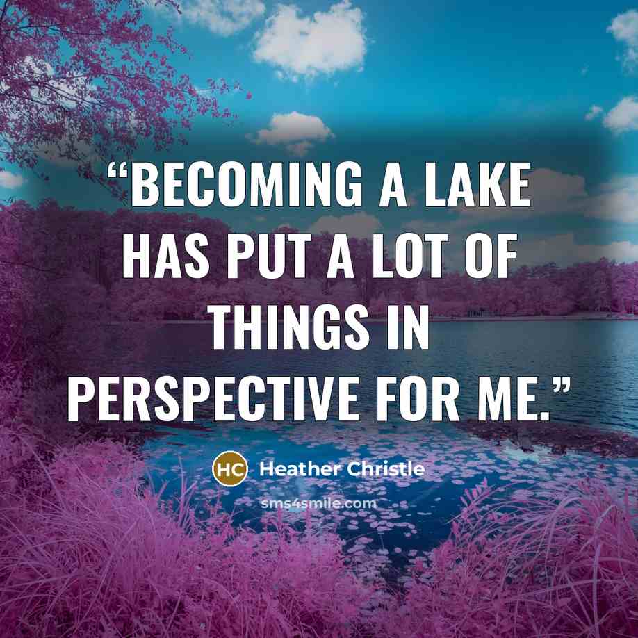 “Becoming a lake has put a lot of things in perspective for me.” quote by Heather Christle