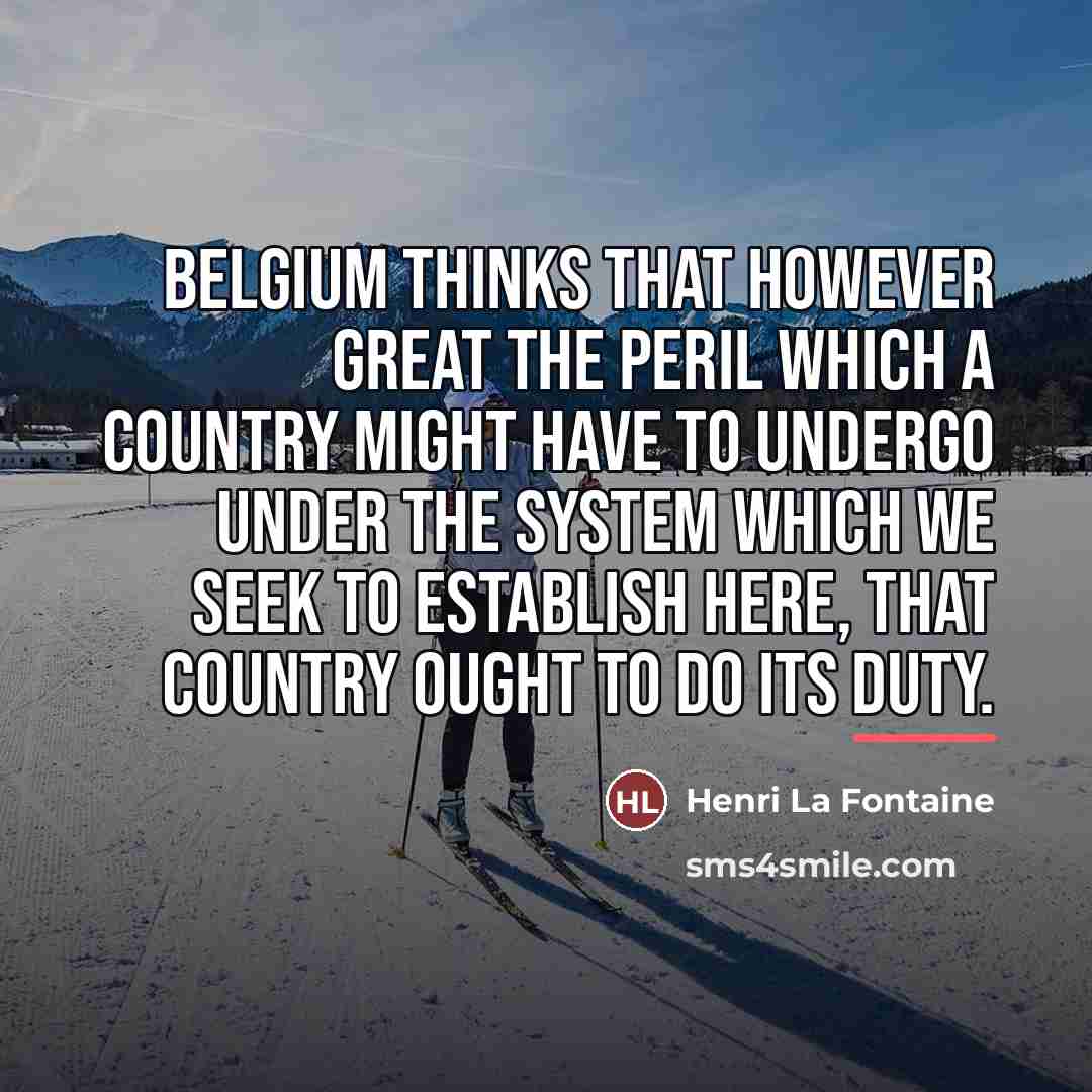 “Belgium thinks that however great the peril which a country…” quote by Henri La Fontaine