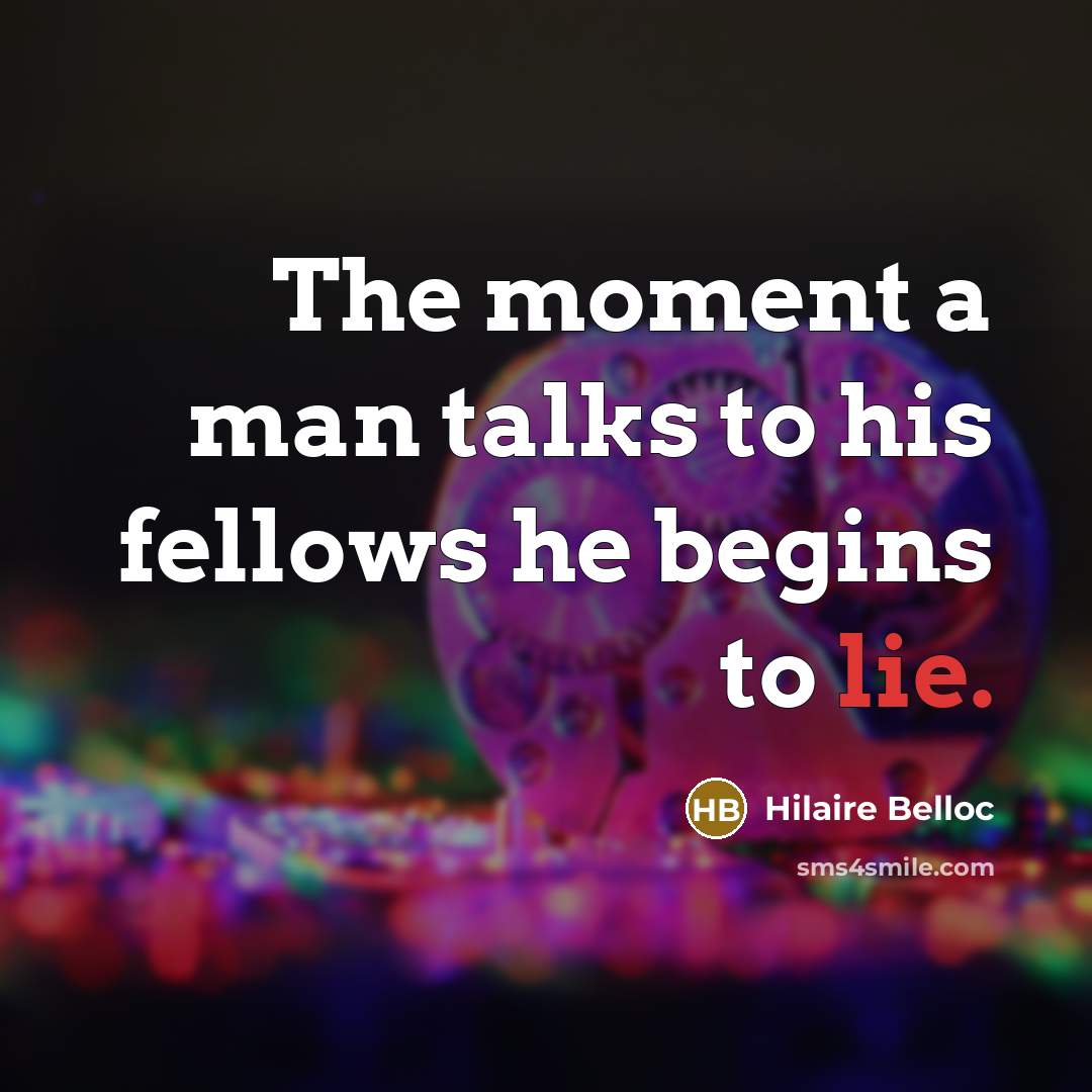 “The moment a man talks to his fellows he begins…” quote by Hilaire Belloc