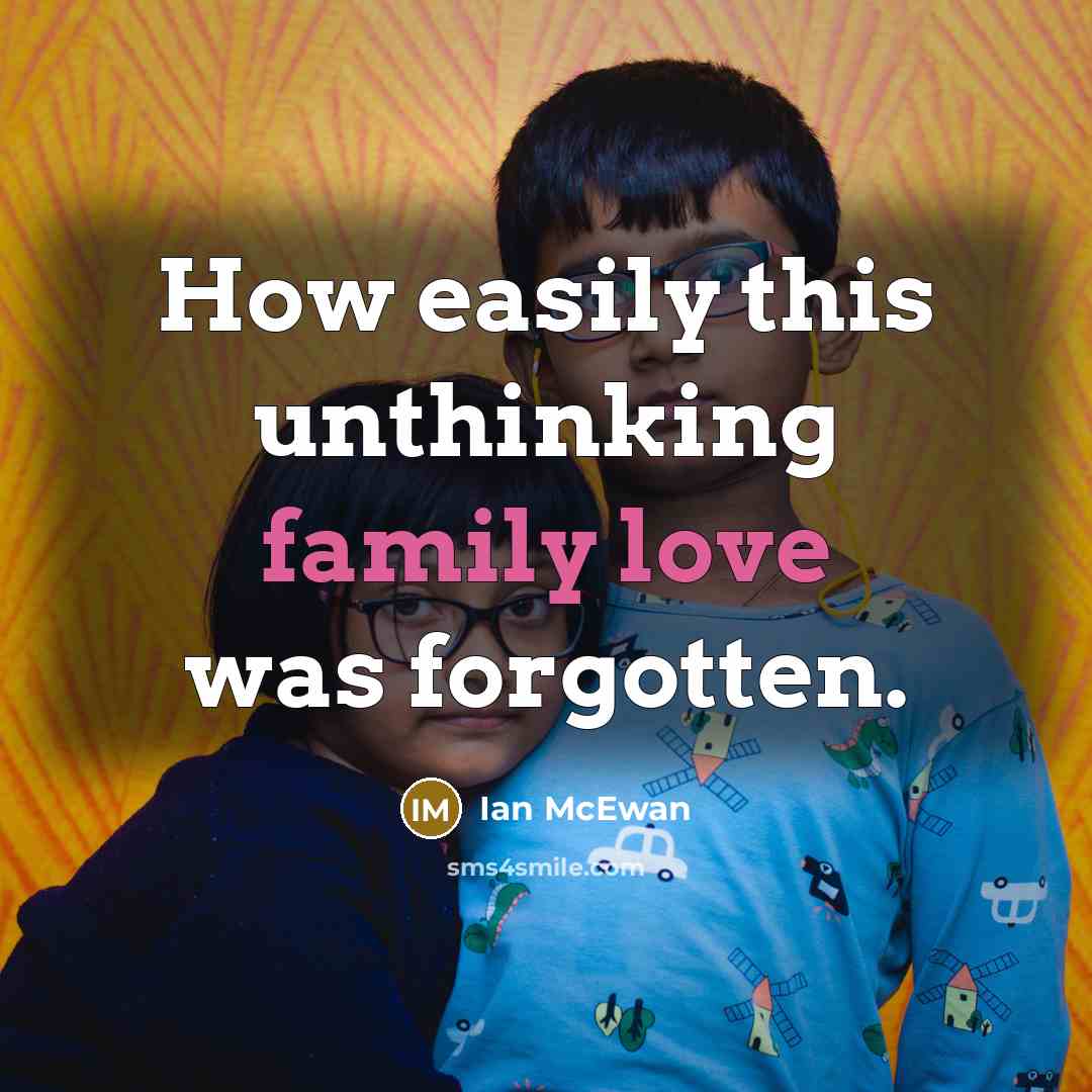 “How easily this unthinking family love was forgotten.…” quote by Ian Mcewan