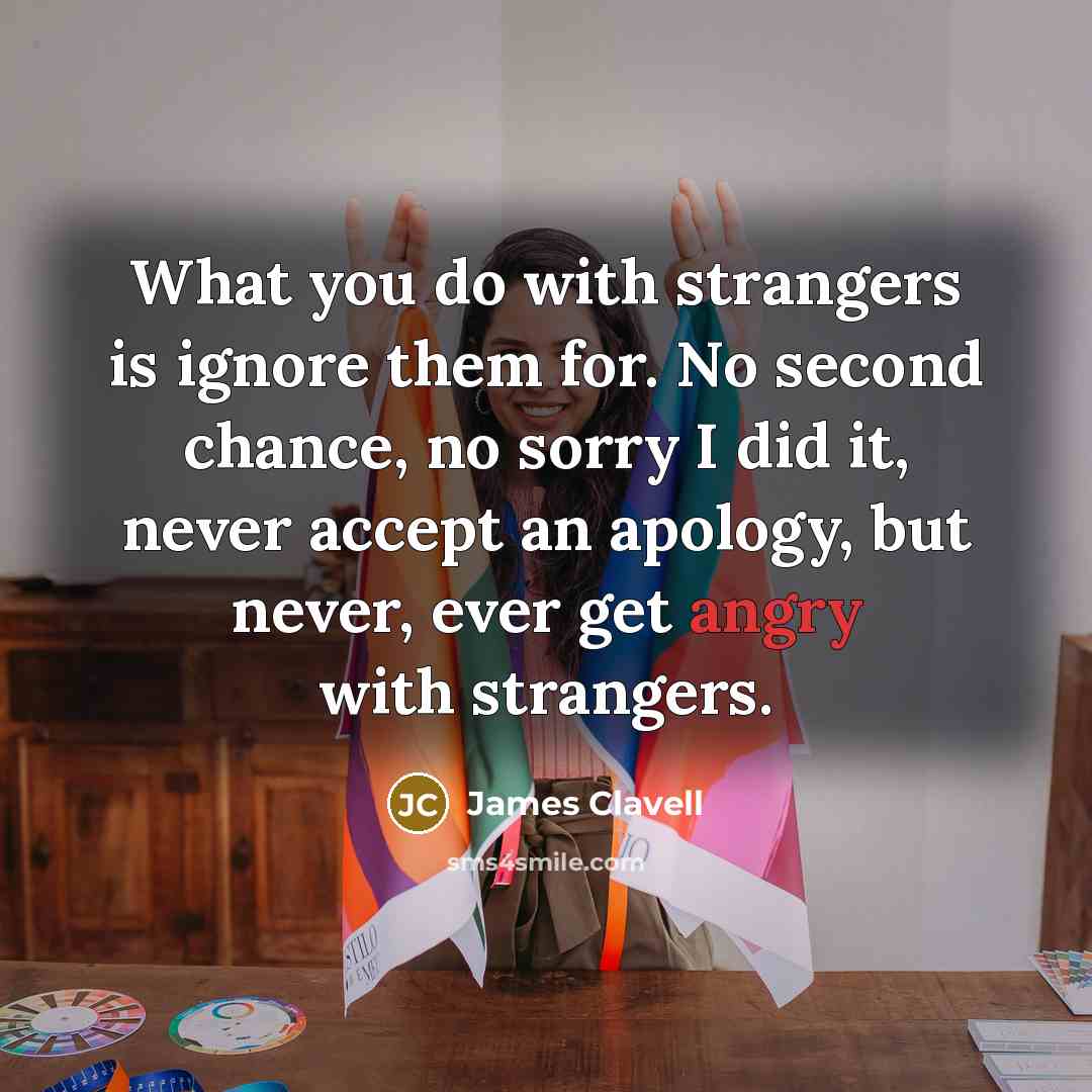 “What you do with strangers is ignore them for. No…” quote by James Clavell