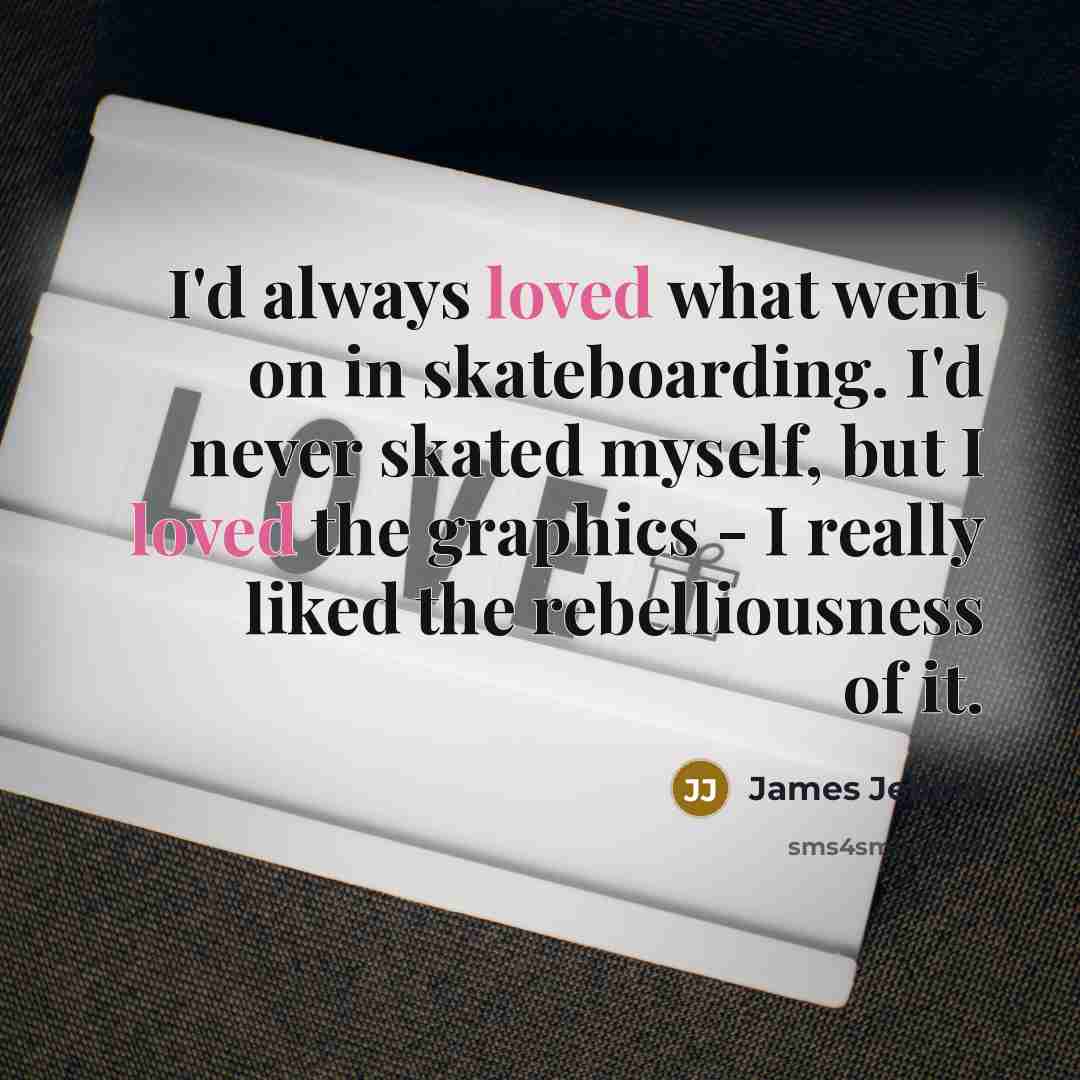 “I'd always loved what went on in skateboarding. I'd never…” quote by James Jebbia