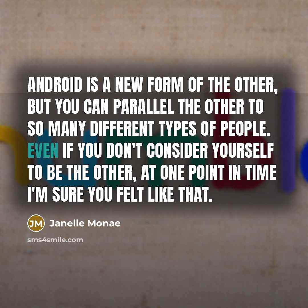 “Android is a new form of the other, but you…” quote by Janelle Monae