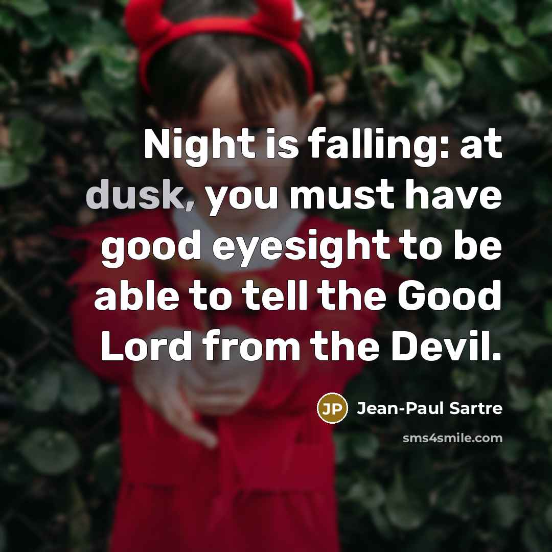 “Night is falling: at dusk, you must have good eyesight…” quote by Jean-Paul Sartre
