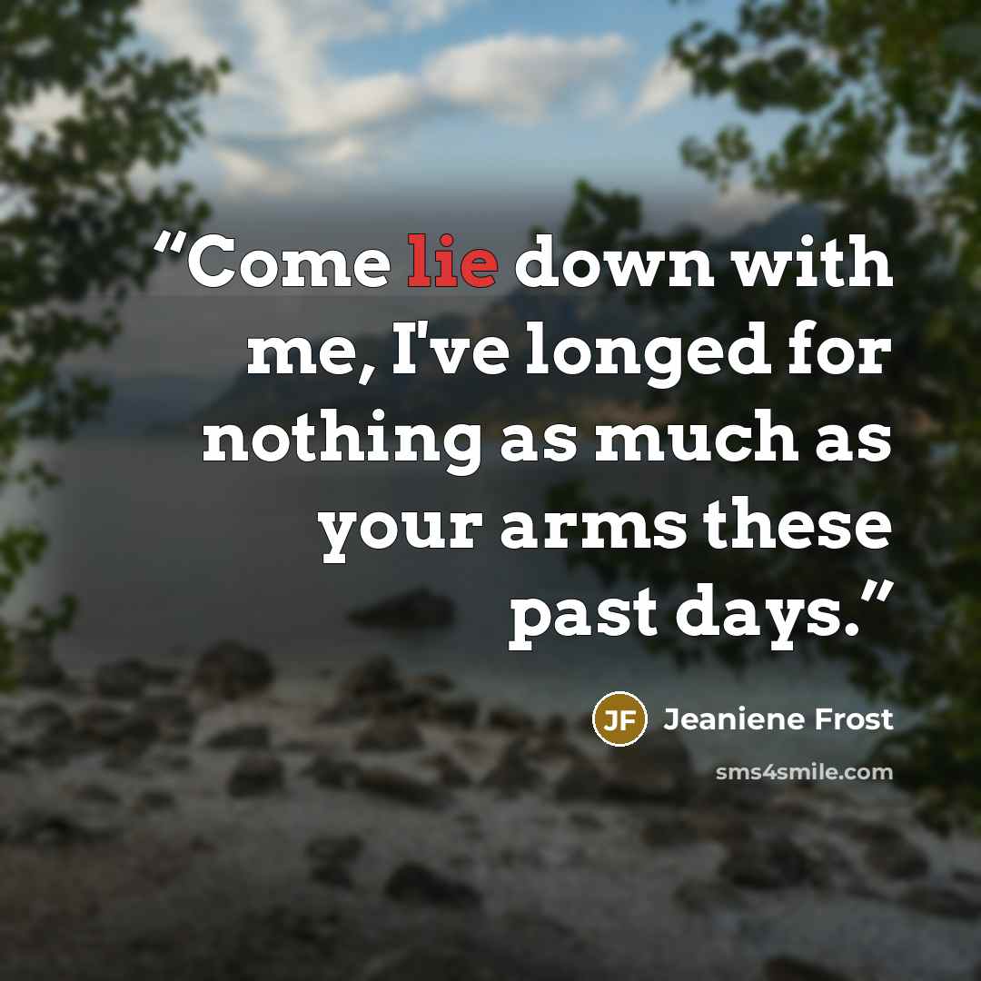 “Come lie down with me, I've longed for nothing as much as your arms these past days.” quote by Jeaniene Frost