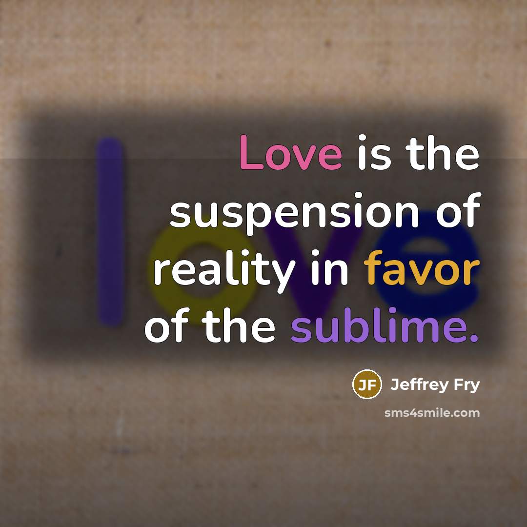 “Love is the suspension of reality in favor of the…” quote by Jeffrey Fry