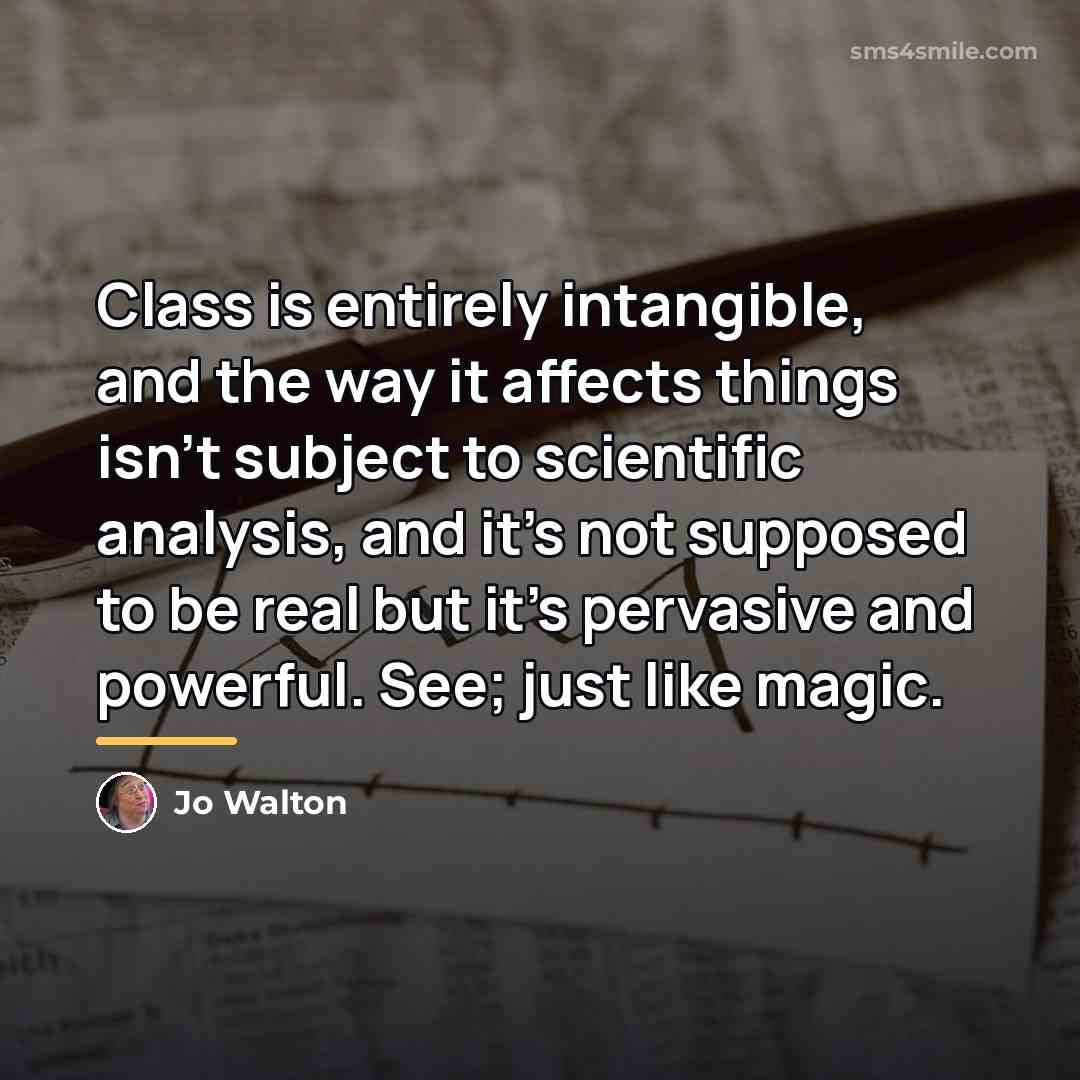 “Class is entirely intangible, and the way it affects things…” quote by Jo Walton