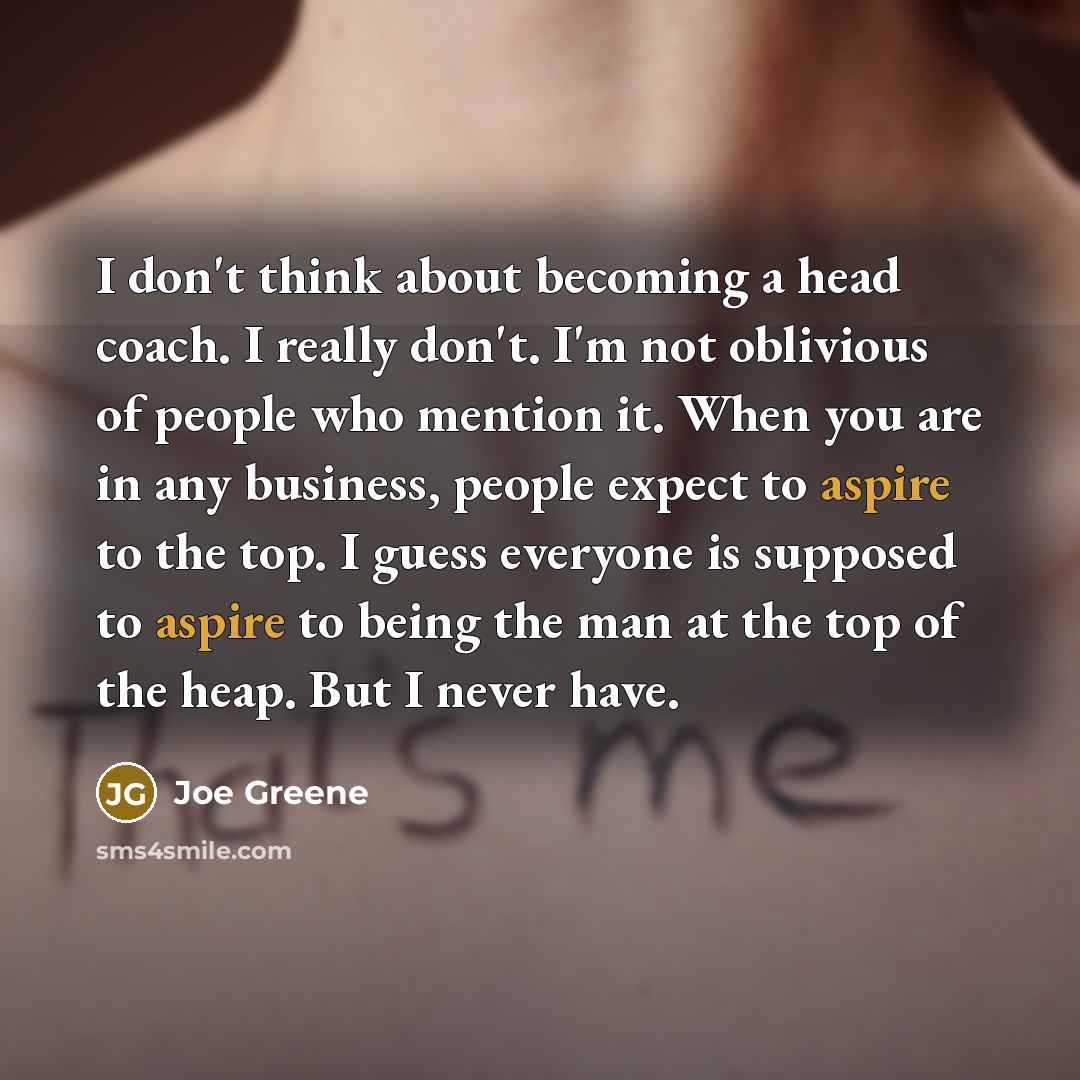 “I don't think about becoming a head coach. I really…” quote by Joe Greene