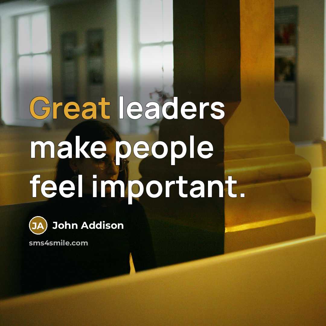 “Great leaders make people feel important.…” quote by John Addison