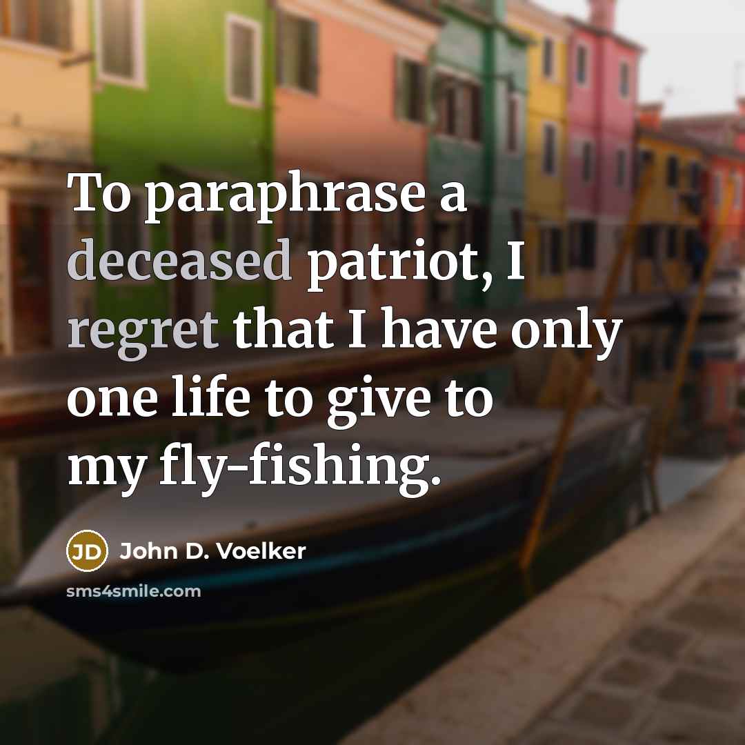 “To paraphrase a deceased patriot, I regret that I have…” quote by John D. Voelker
