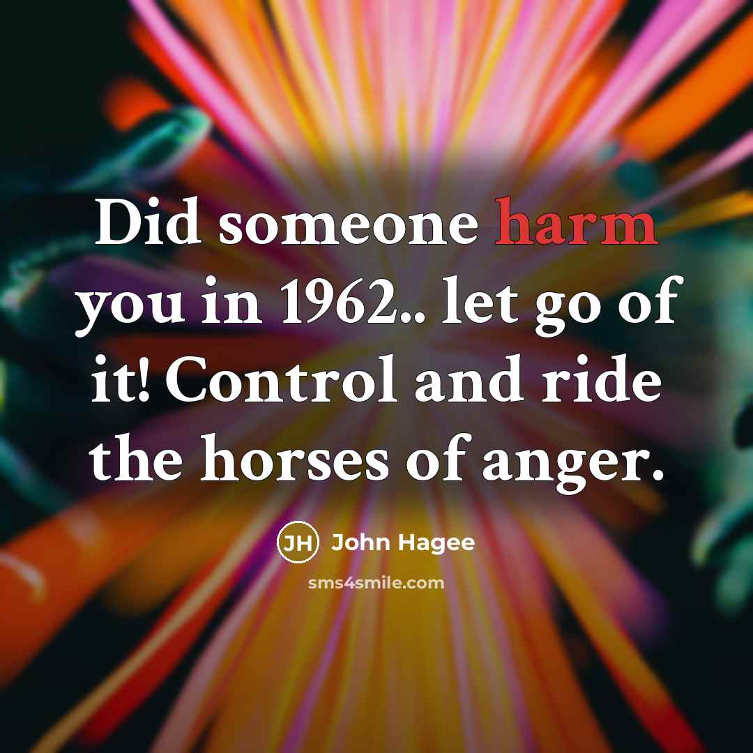 “Did someone harm you in 1962.. let go of it!…” quote by John Hagee