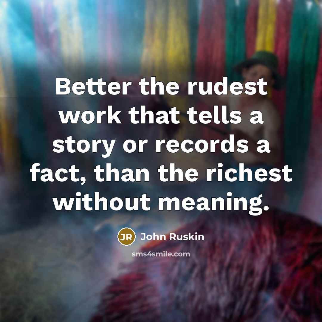 “Better the rudest work that tells a story or records…” quote by John Ruskin