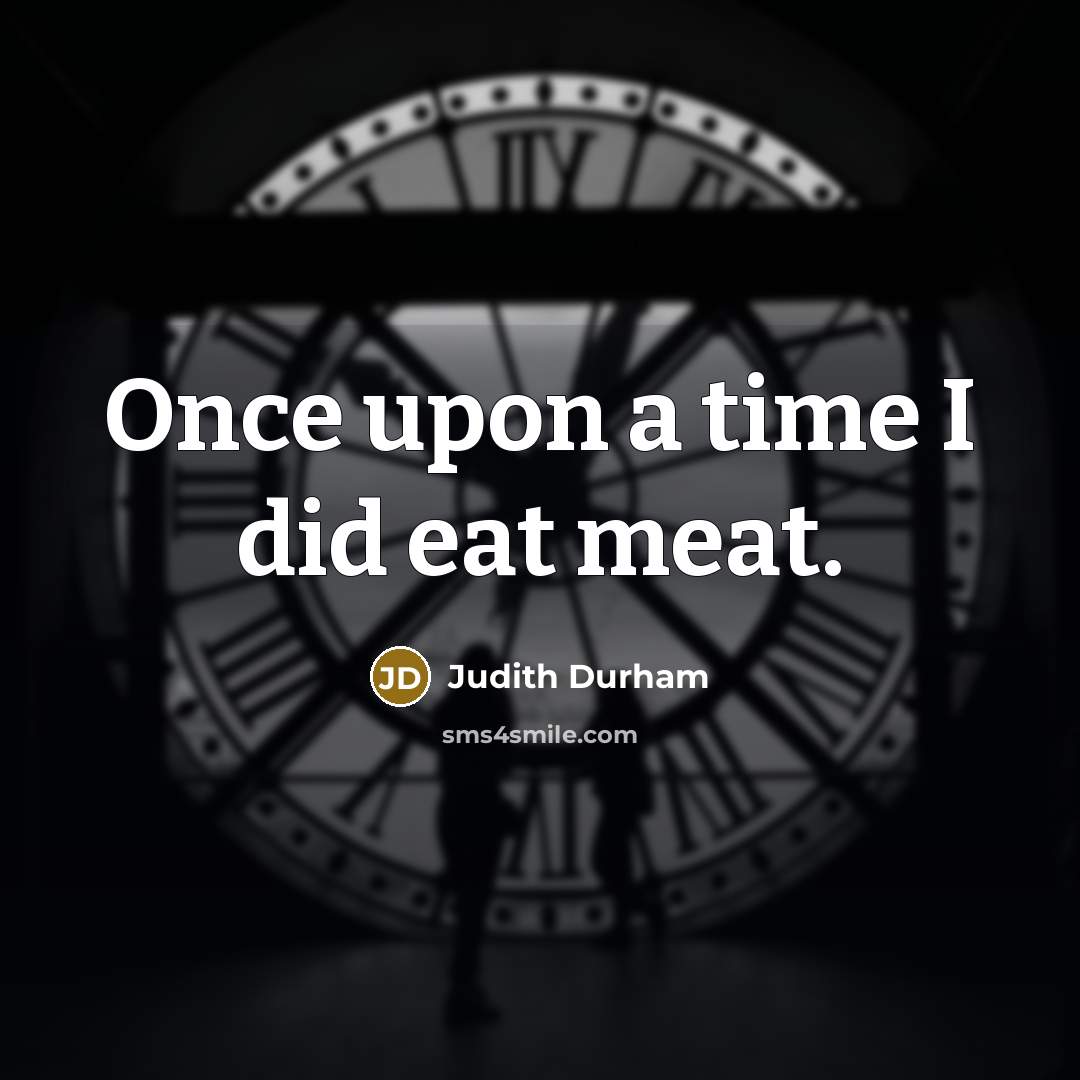 “Once upon a time I did eat meat.…” quote by Judith Durham