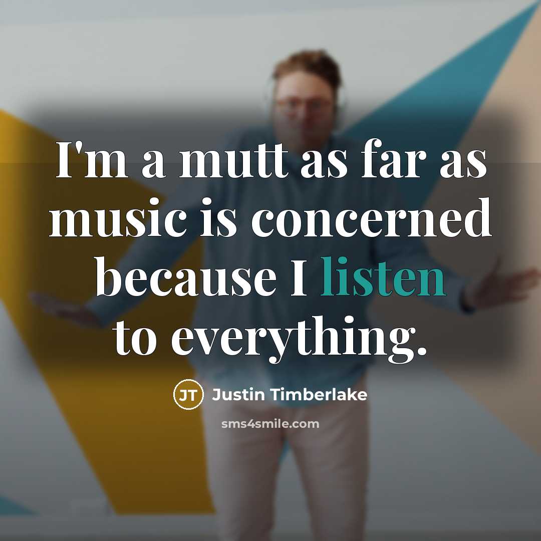 “I'm a mutt as far as music is concerned because…” quote by Justin Timberlake