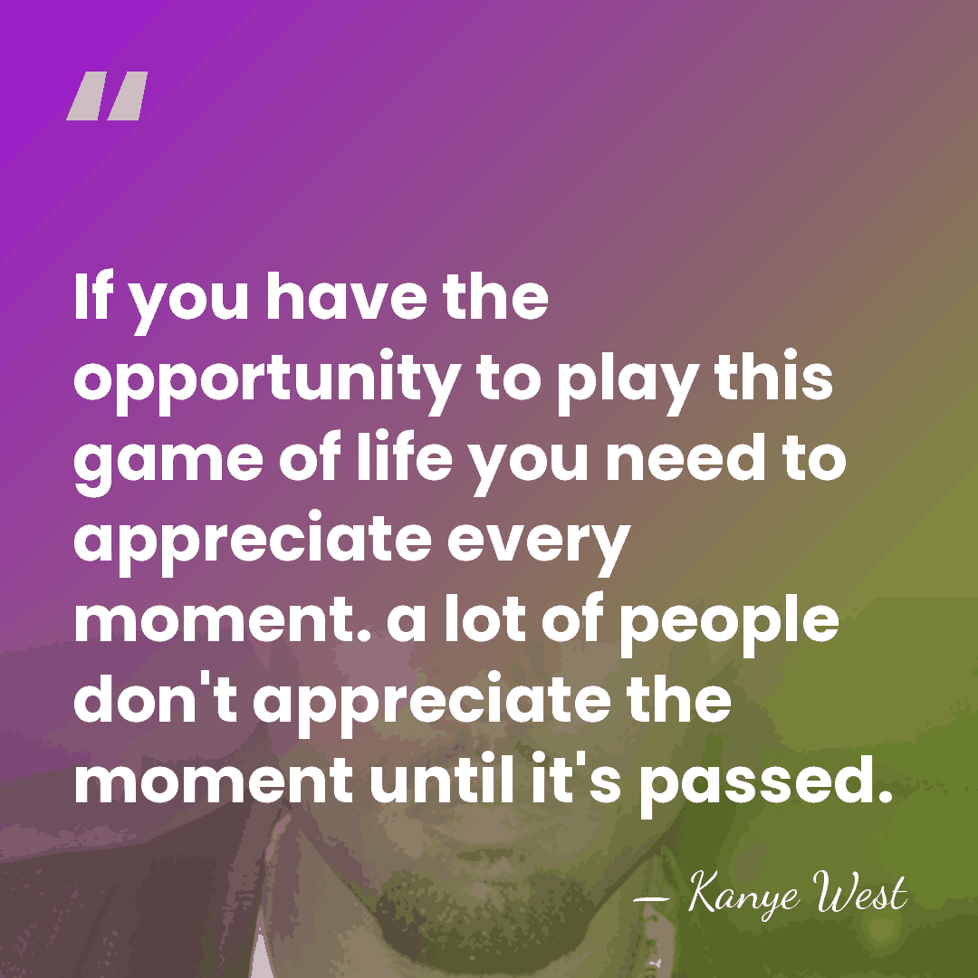 If you have the opportunity to play this game of life you&hellip; - Kanye West