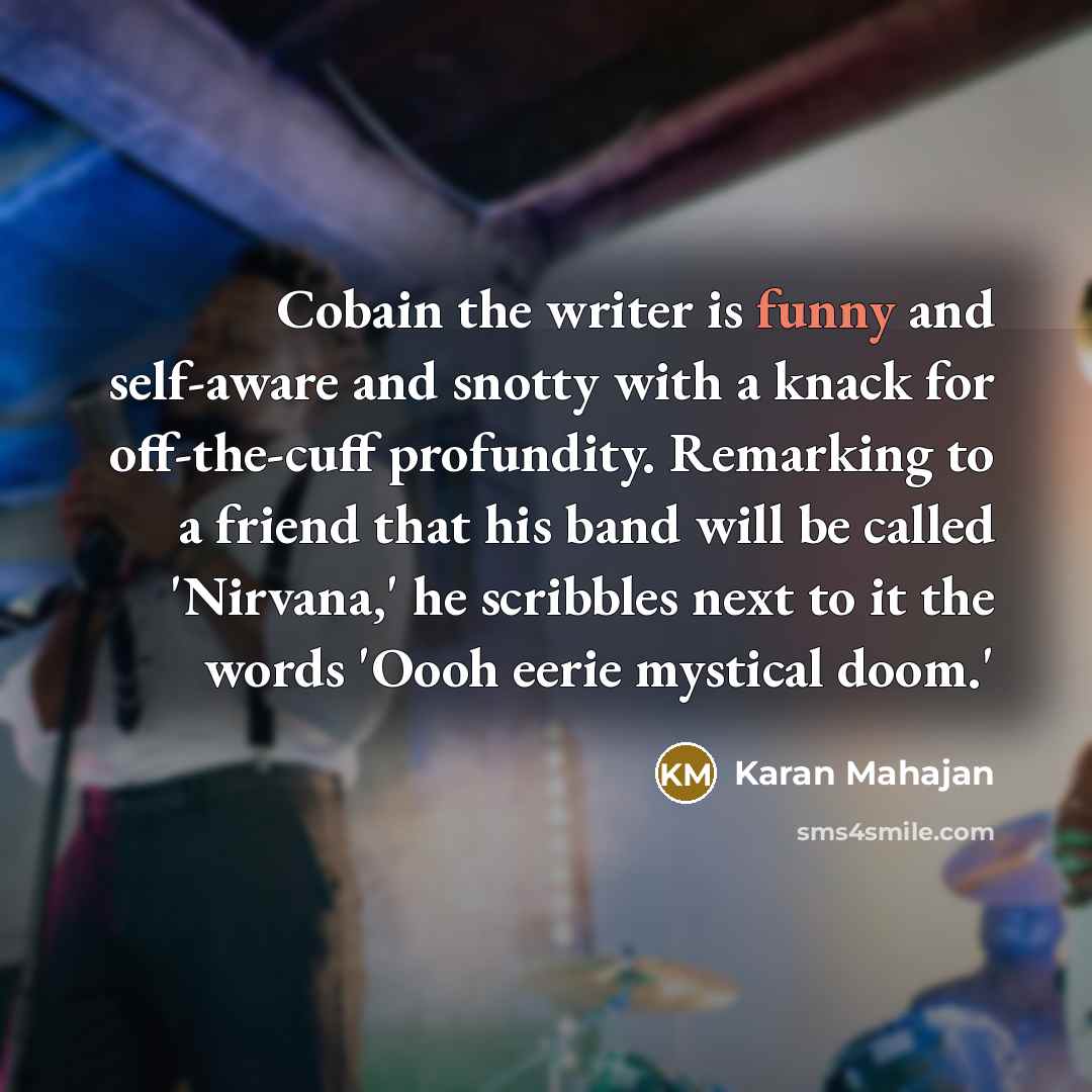 “Cobain the writer is funny and self-aware and snotty with…” quote by Karan Mahajan