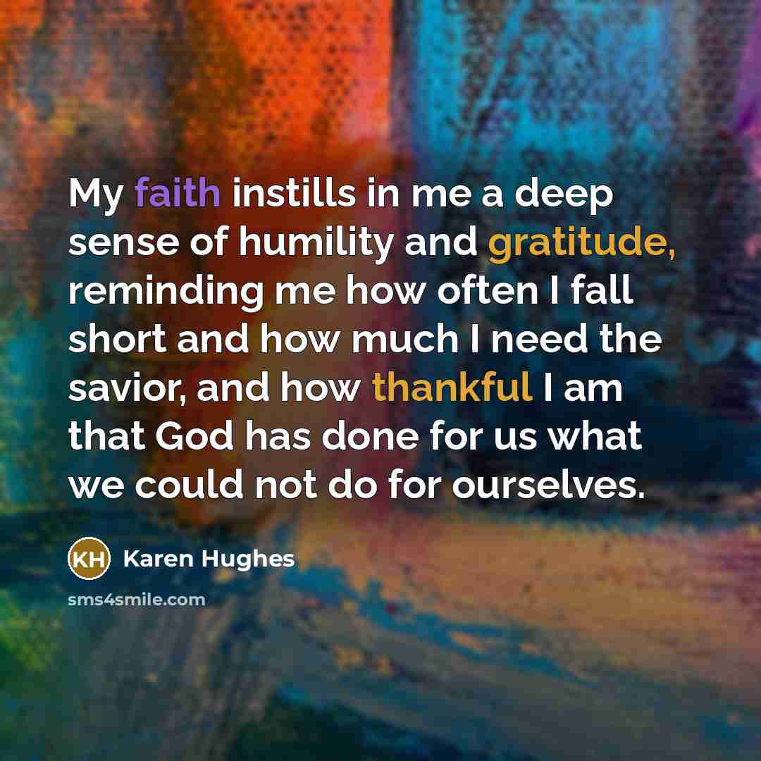 “My faith instills in me a deep sense of humility…” quote by Karen Hughes