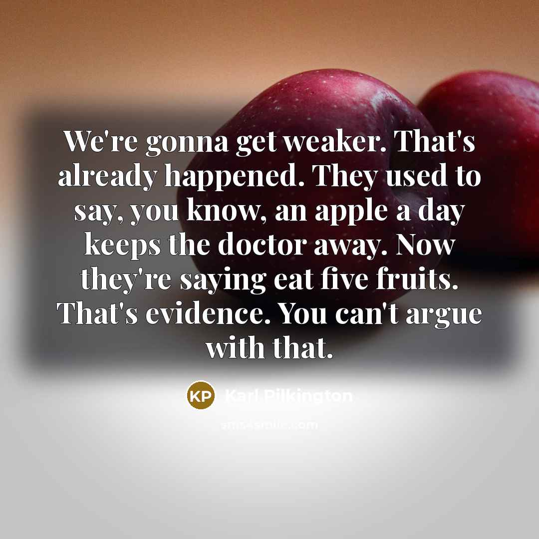 “We're gonna get weaker. That's already happened. They used to…” quote by Karl Pilkington