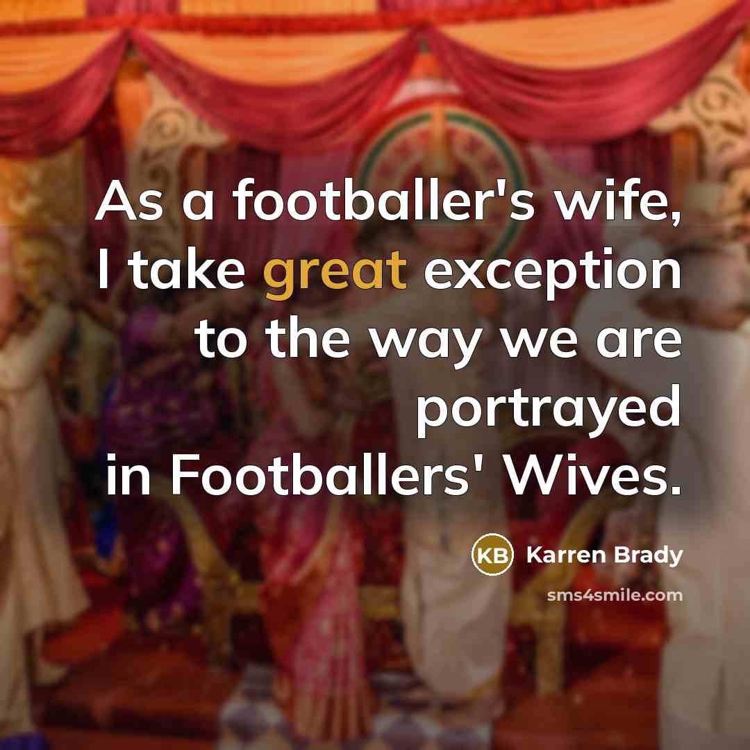 “As a footballer's wife, I take great exception to the…” quote by Karren Brady