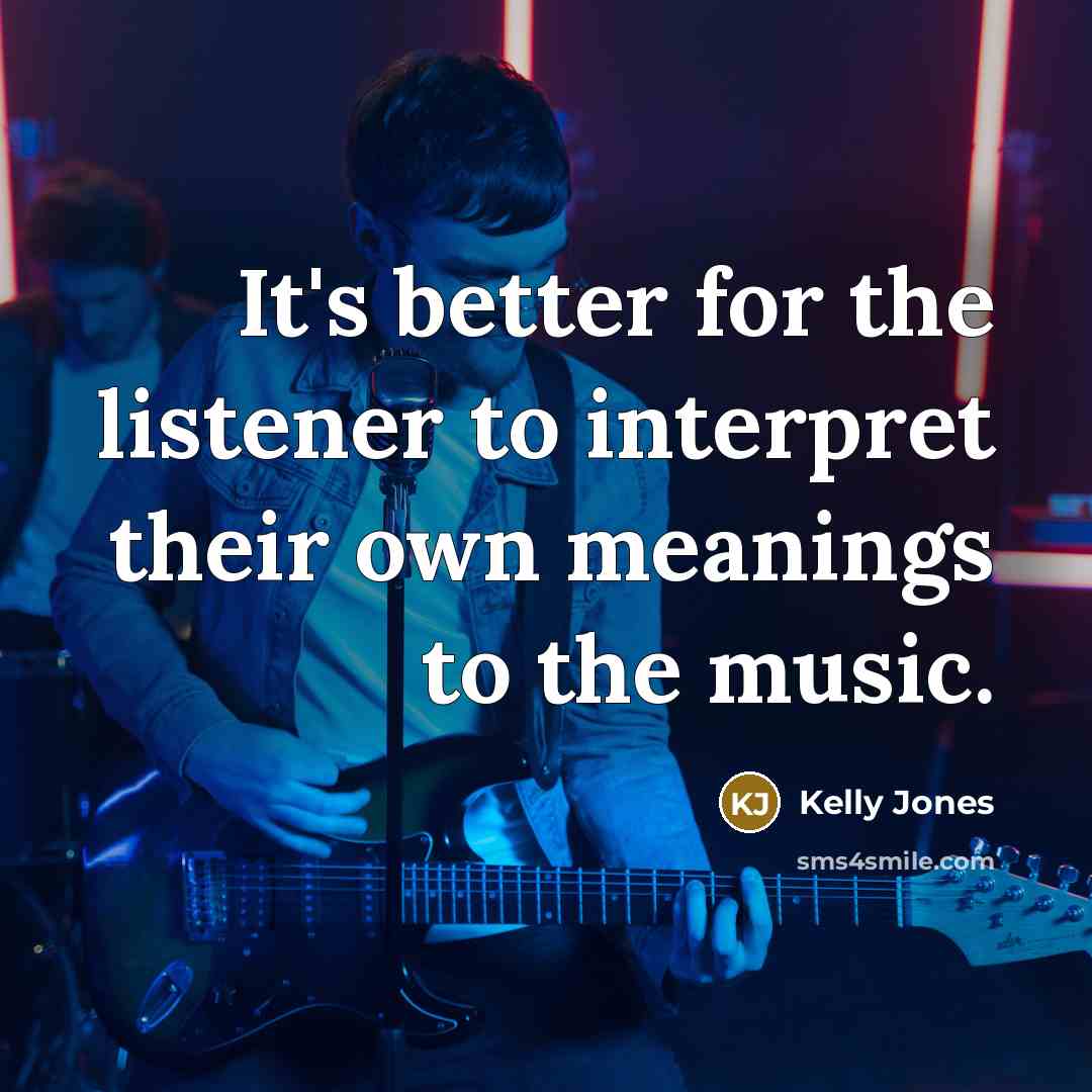 “It's better for the listener to interpret their own meanings…” quote by Kelly Jones