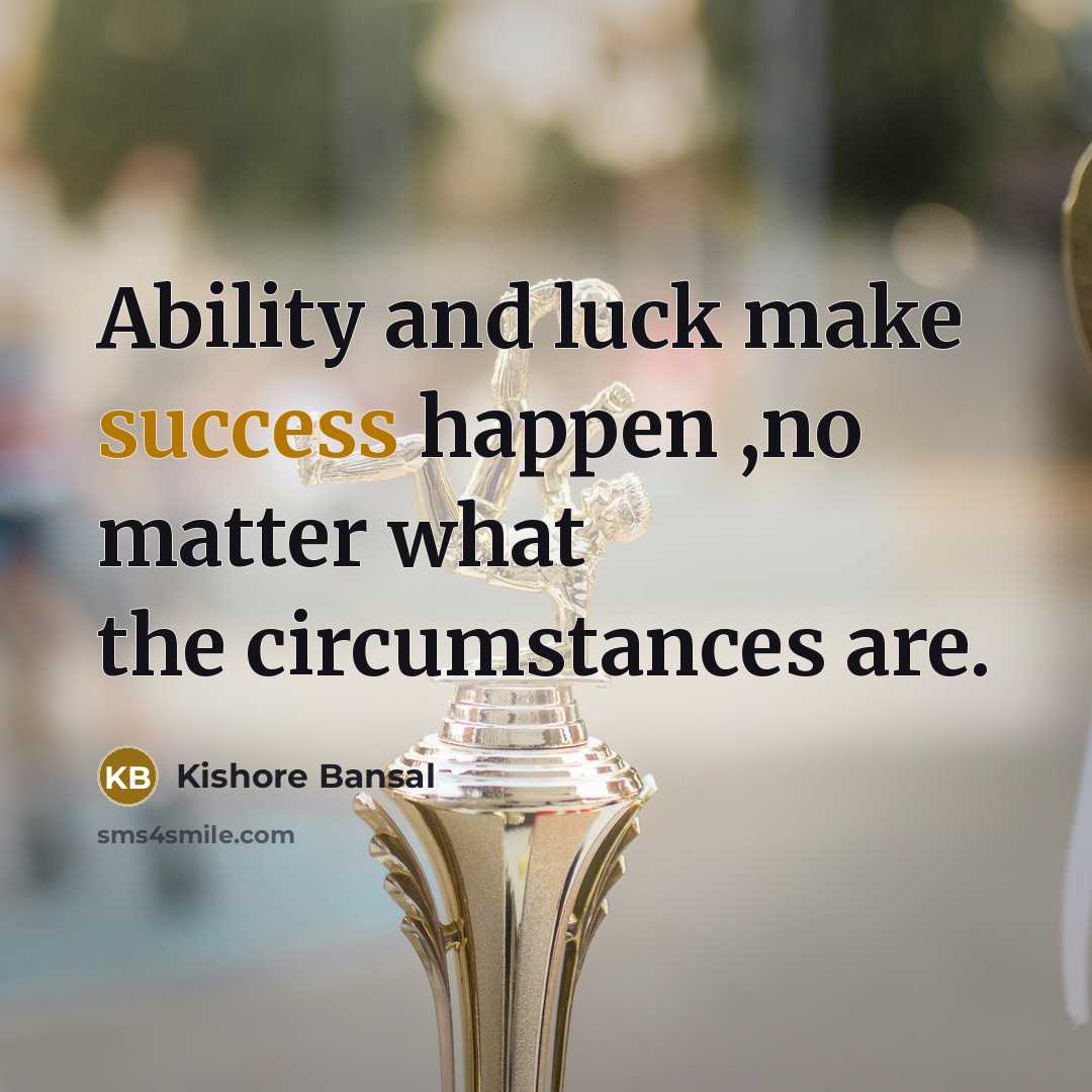 “Ability and luck make success happen ,no matter what the…” quote by Kishore Bansal