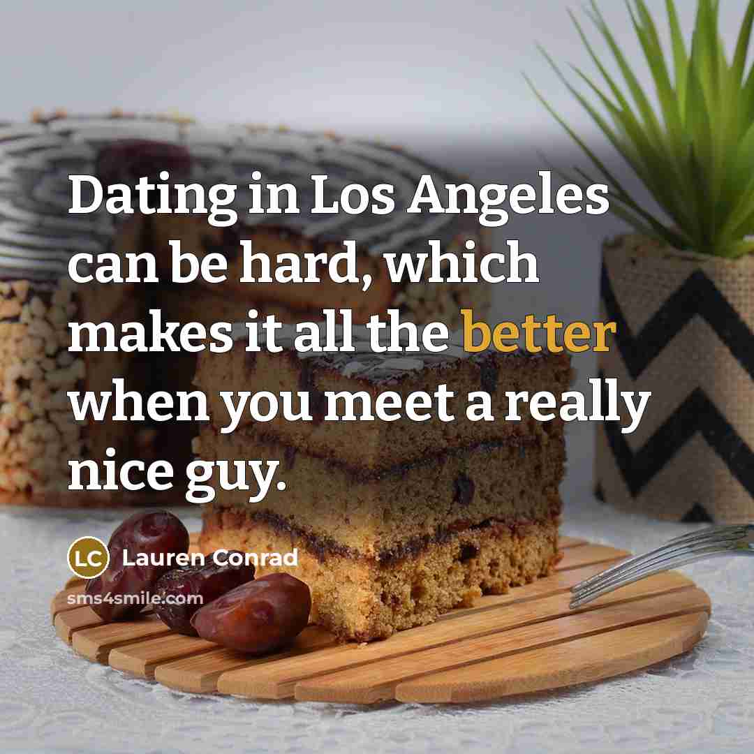 “Dating in Los Angeles can be hard, which makes it all the better when you meet a really nice guy.” quote by Lauren Conrad