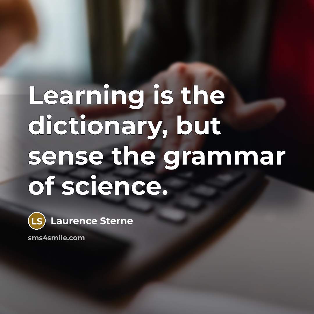 “Learning is the dictionary, but sense the grammar of science.…” quote by Laurence Sterne