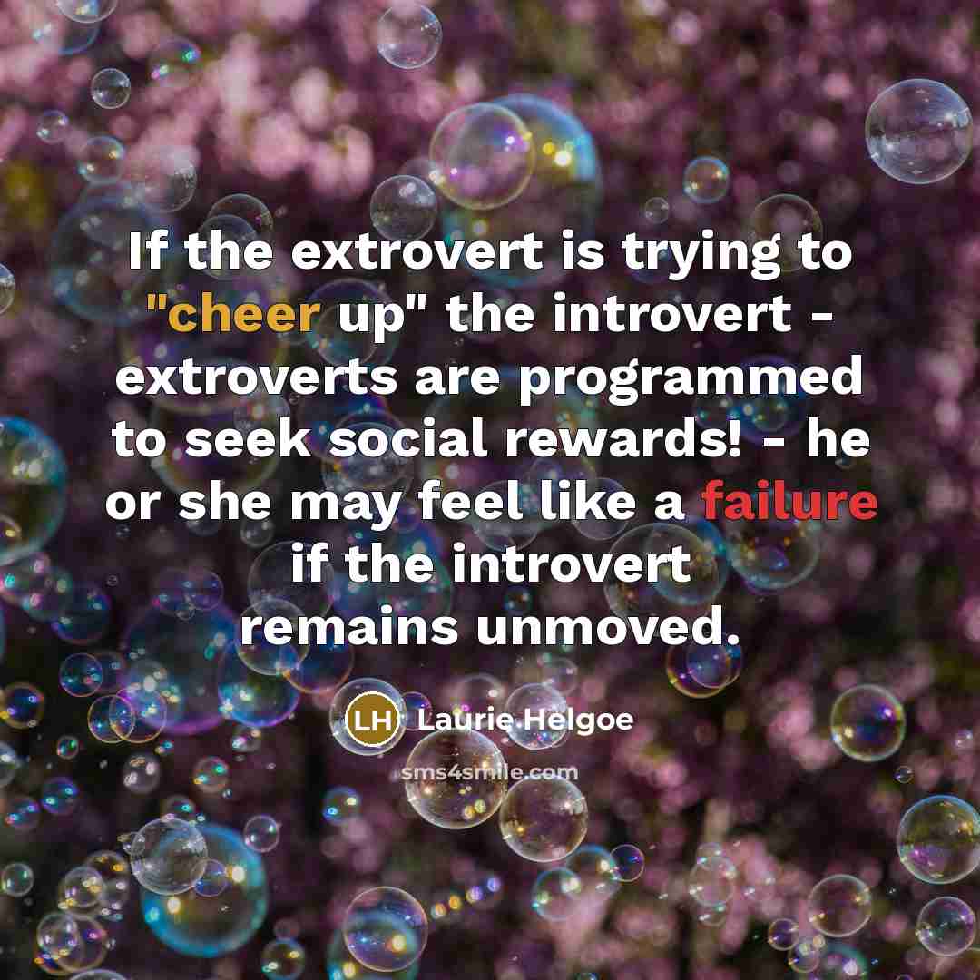 “If the extrovert is trying to "cheer up" the introvert…” quote by Laurie Helgoe