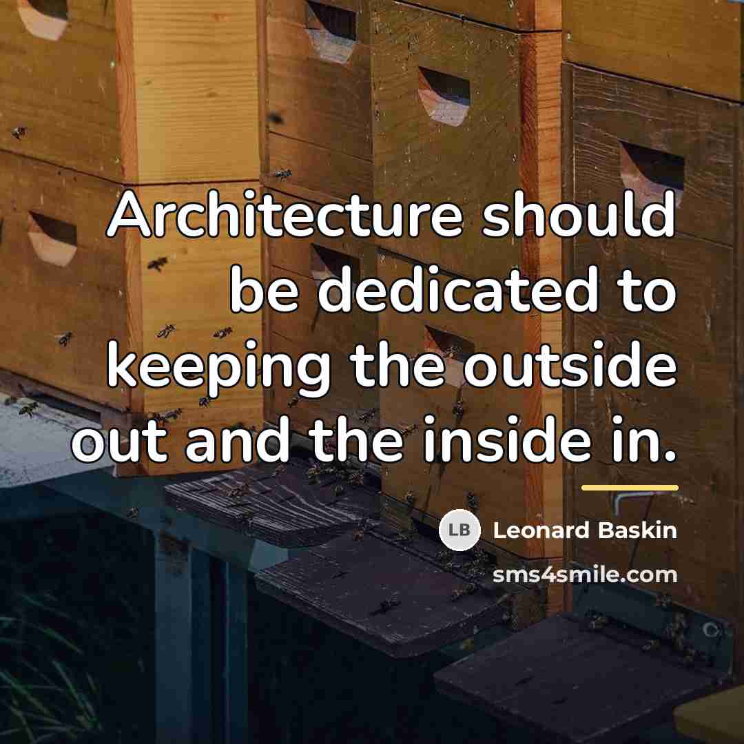 “Architecture should be dedicated to keeping the outside out and…” quote by Leonard Baskin