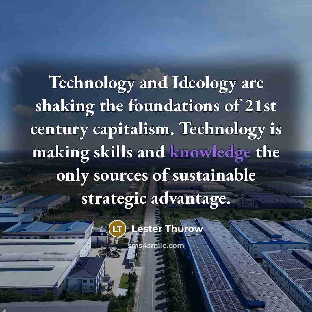 “Technology and Ideology are shaking the foundations of 21st century…” quote by Lester Thurow