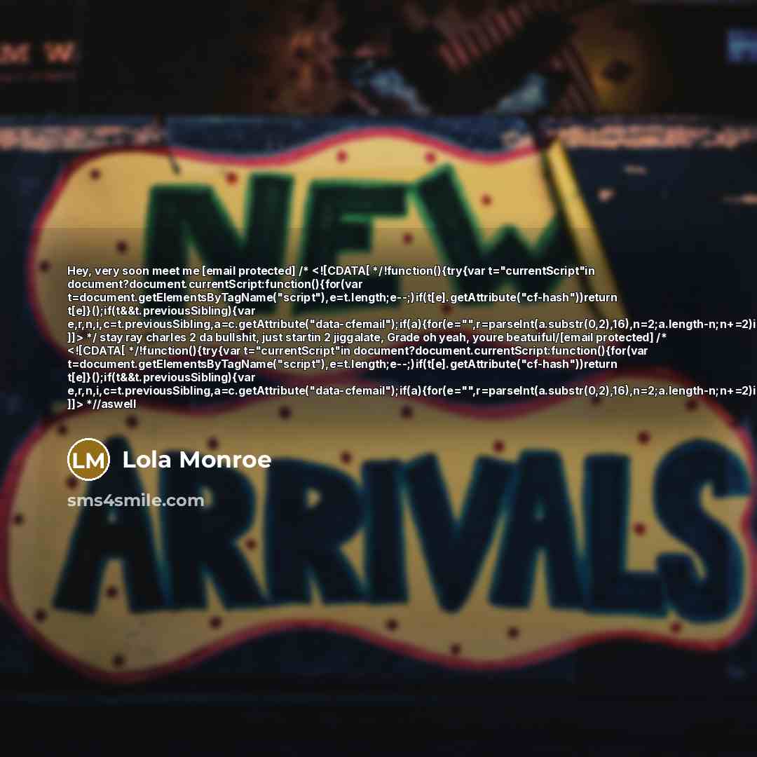 “Hey, very soon meet me [email protected] /* */ stay ray charles 2 da bullshit, just startin 2 jiggalate, Grade oh yeah, youre beatuiful/[email protected] /* *//aswell” quote by Lola Monroe